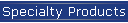 Specialty Products
